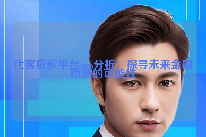 代客贷款平台app分析：探寻未来金融市场的可能性