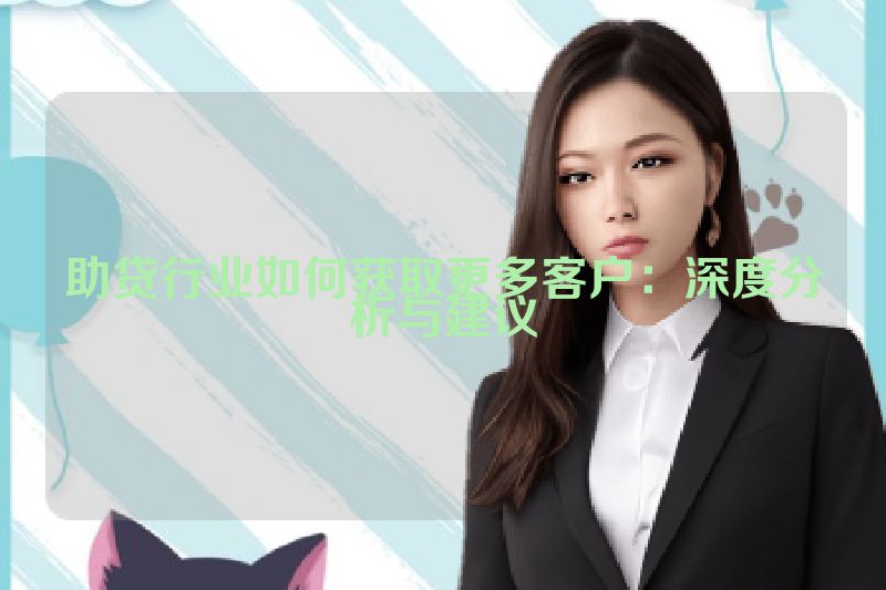 助贷行业如何获取更多客户：深度分析与建议