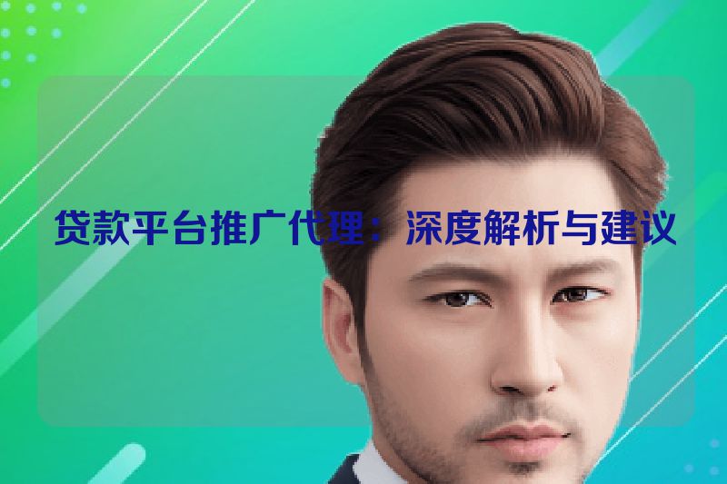 贷款平台推广代理：深度解析与建议
