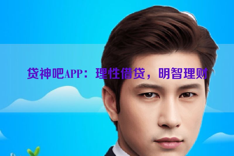 贷神吧APP：理性借贷，明智理财