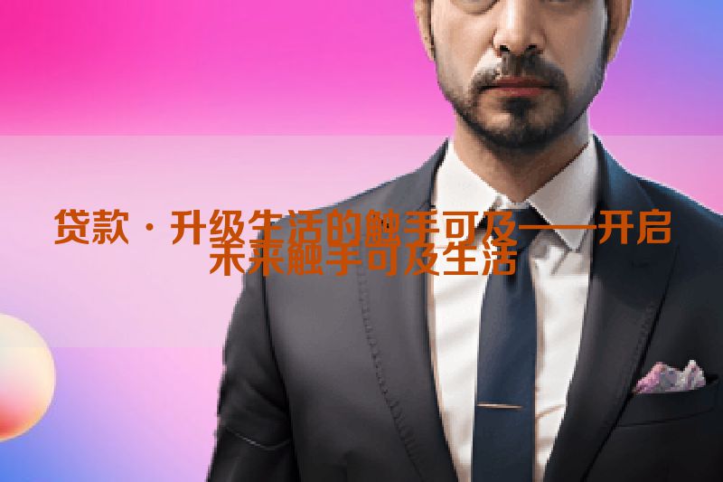 贷款·升级生活的触手可及——开启未来触手可及生活