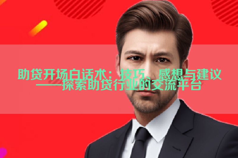 助贷开场白话术：技巧、感想与建议——探索助贷行业的交流平台