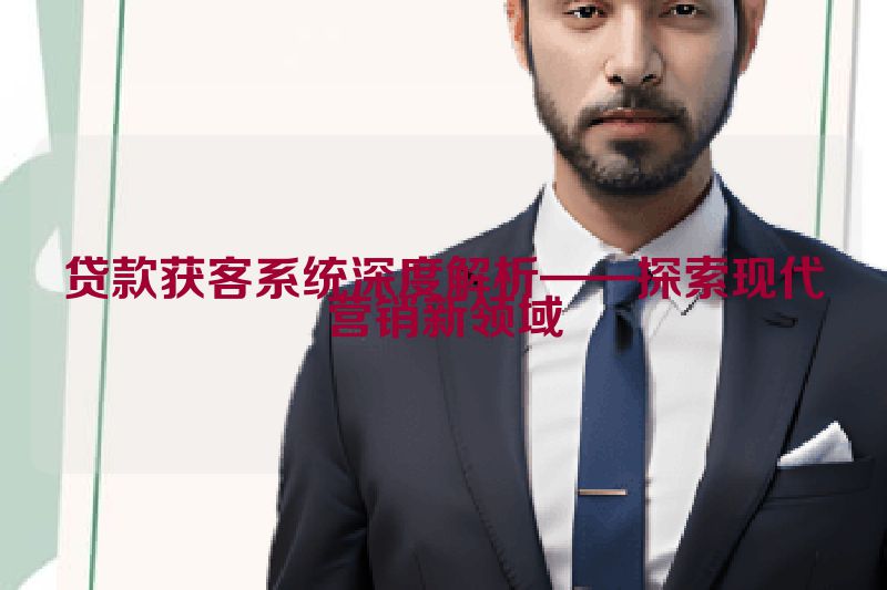 贷款获客系统深度解析——探索现代营销新领域