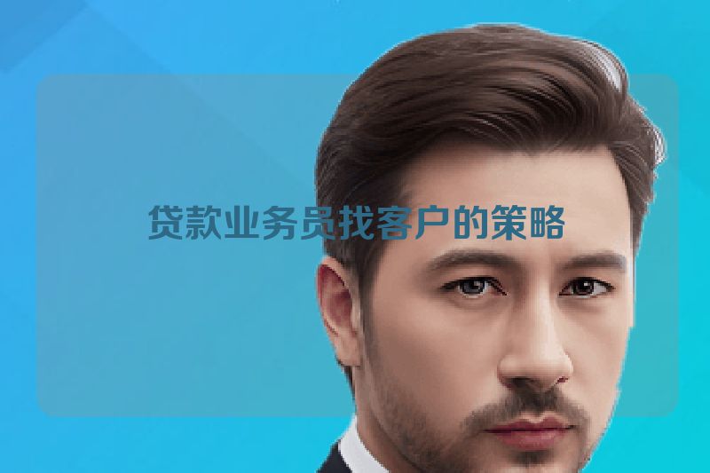 贷款业务员找客户的策略