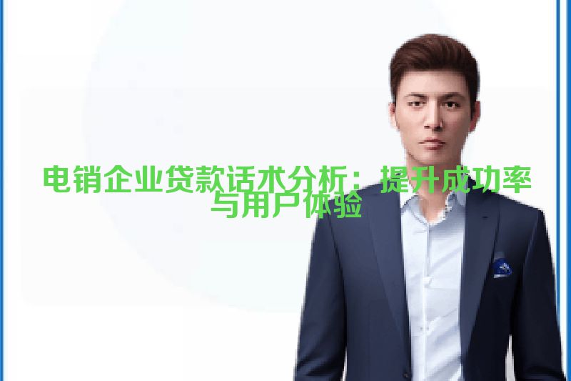 电销企业贷款话术分析：提升成功率与用户体验