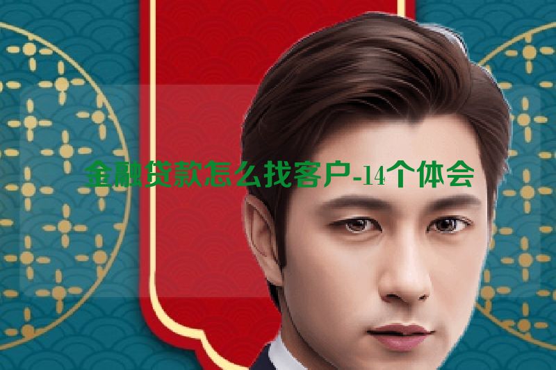 金融贷款怎么找客户-14个体会