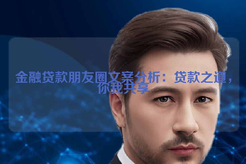 金融贷款朋友圈文案分析：贷款之道，你我共享