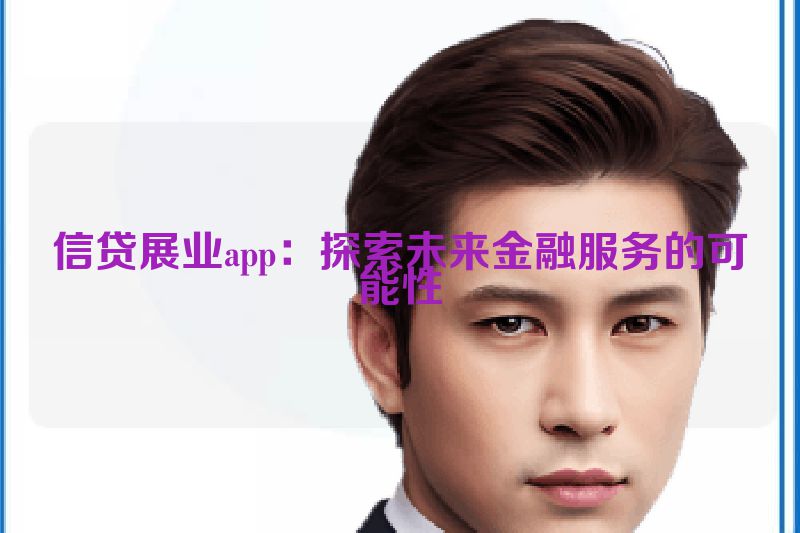 信贷展业app：探索未来金融服务的可能性