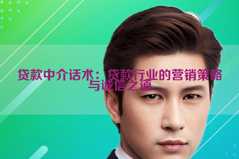 贷款中介话术：贷款行业的营销策略与诚信之道