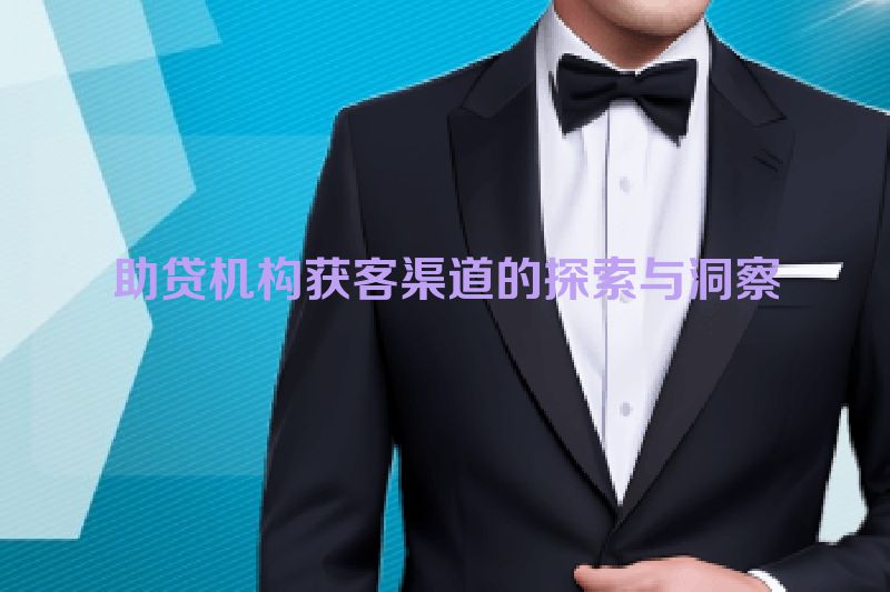 助贷机构获客渠道的探索与洞察