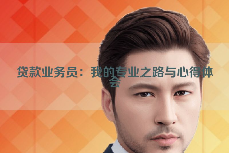 贷款业务员：我的专业之路与心得体会