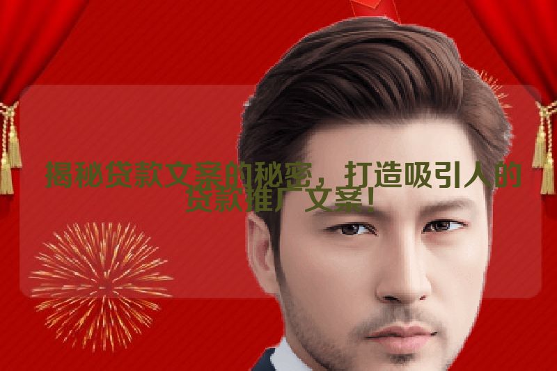  揭秘贷款文案的秘密，打造吸引人的贷款推广文案！