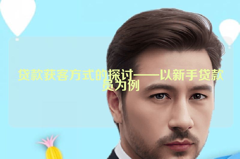 贷款获客方式的探讨——以新手贷款员为例