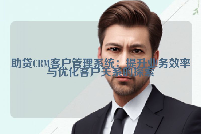 助贷CRM客户管理系统：提升业务效率与优化客户关系的探索