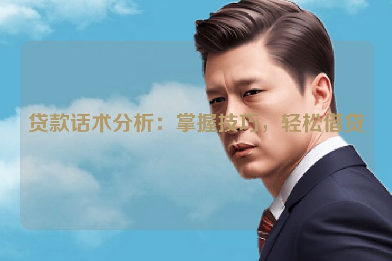 贷款话术分析：掌握技巧，轻松借贷
