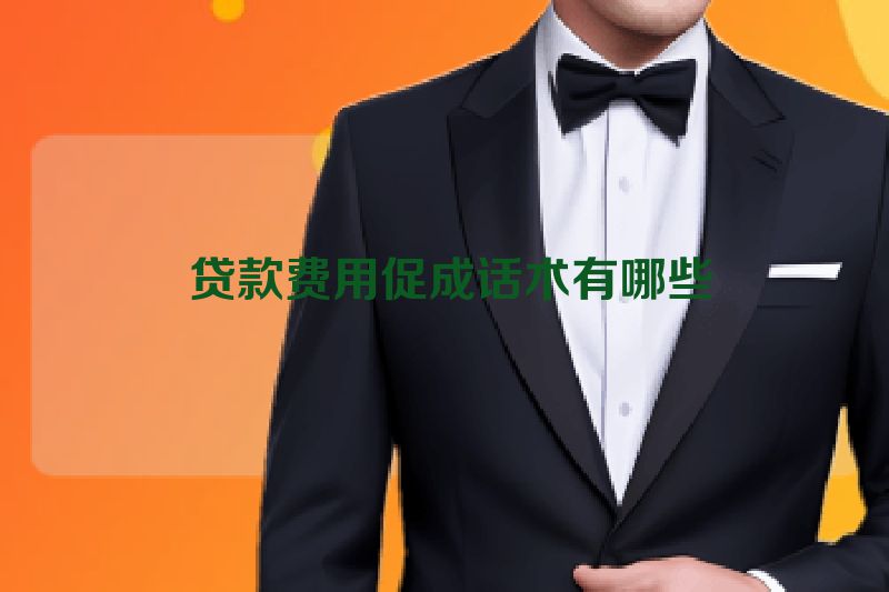  贷款费用促成话术有哪些