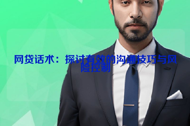 网贷话术：探讨有效的沟通技巧与风险控制