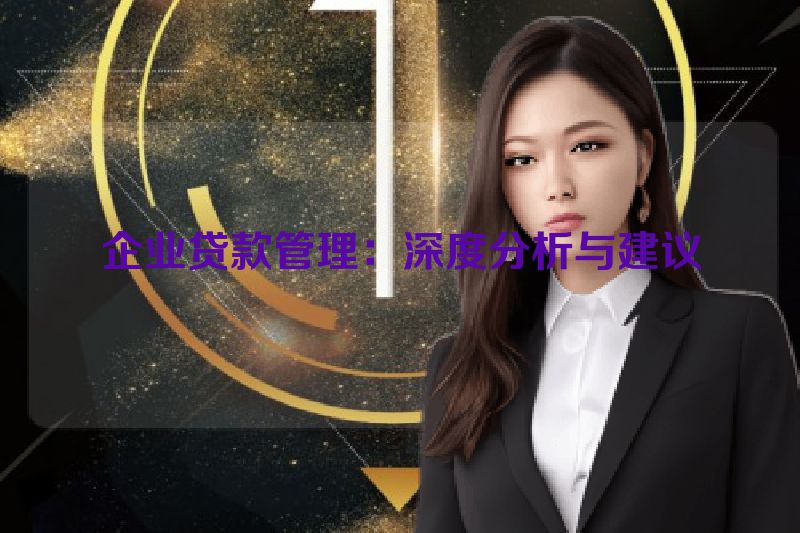 企业贷款管理：深度分析与建议