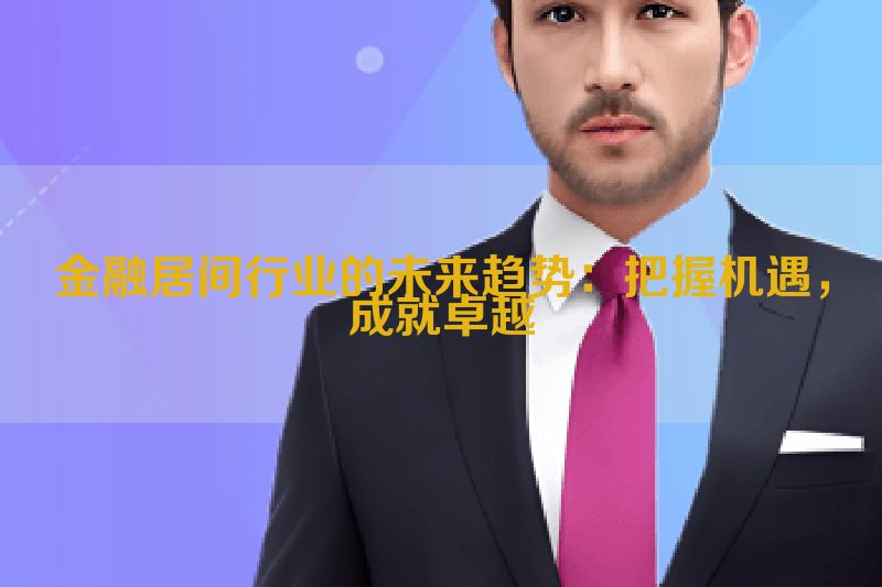 金融居间行业的未来趋势：把握机遇，成就卓越