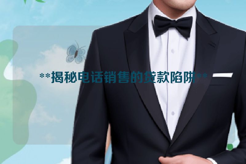 **揭秘电话销售的贷款陷阱**