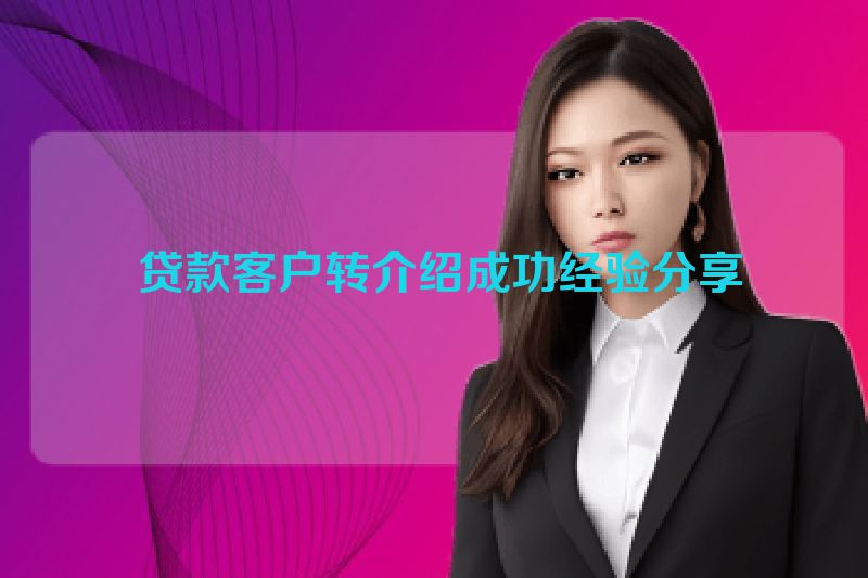  贷款客户转介绍成功经验分享