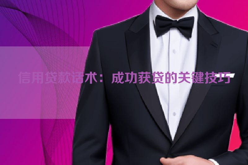 信用贷款话术：成功获贷的关键技巧