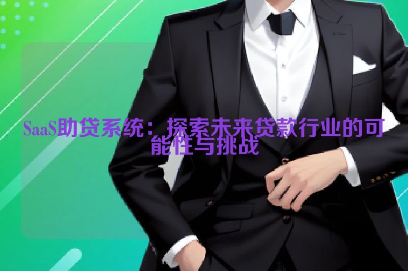 SaaS助贷系统：探索未来贷款行业的可能性与挑战