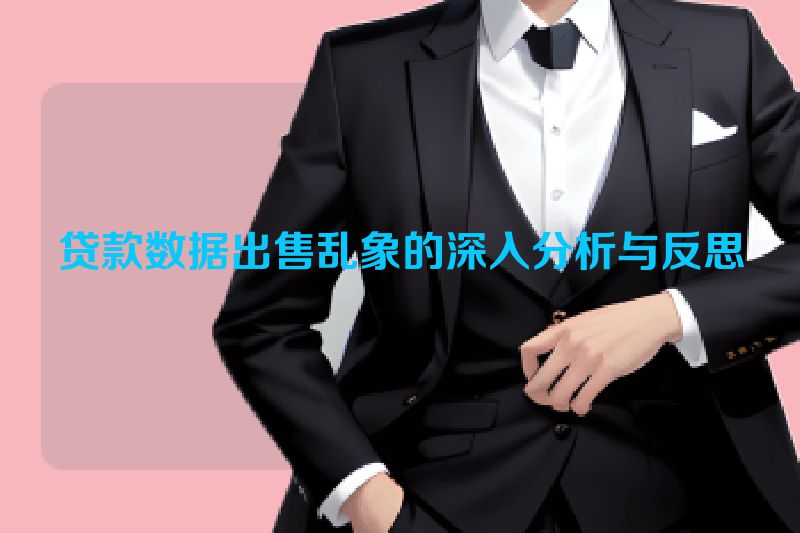 贷款数据出售乱象的深入分析与反思