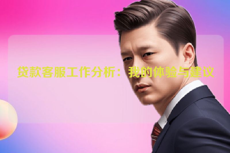 贷款客服工作分析：我的体验与建议