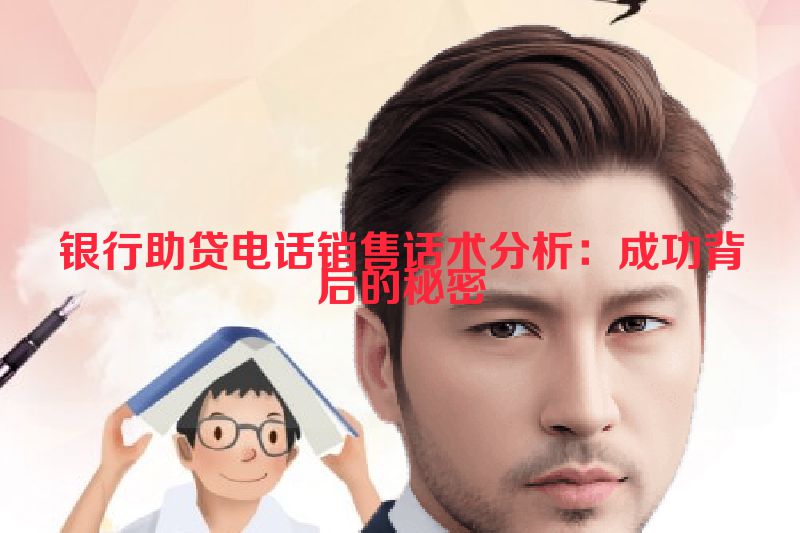 银行助贷电话销售话术分析：成功背后的秘密