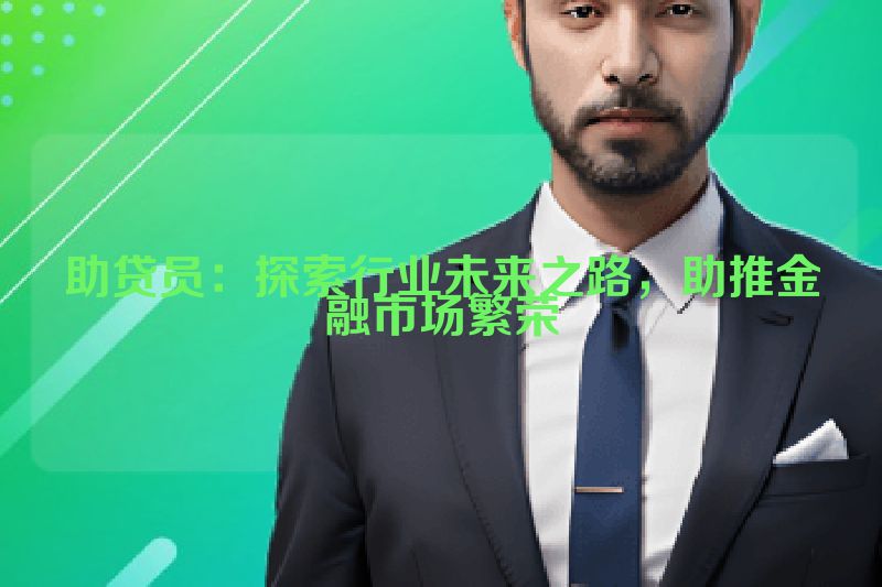 助贷员：探索行业未来之路，助推金融市场繁荣