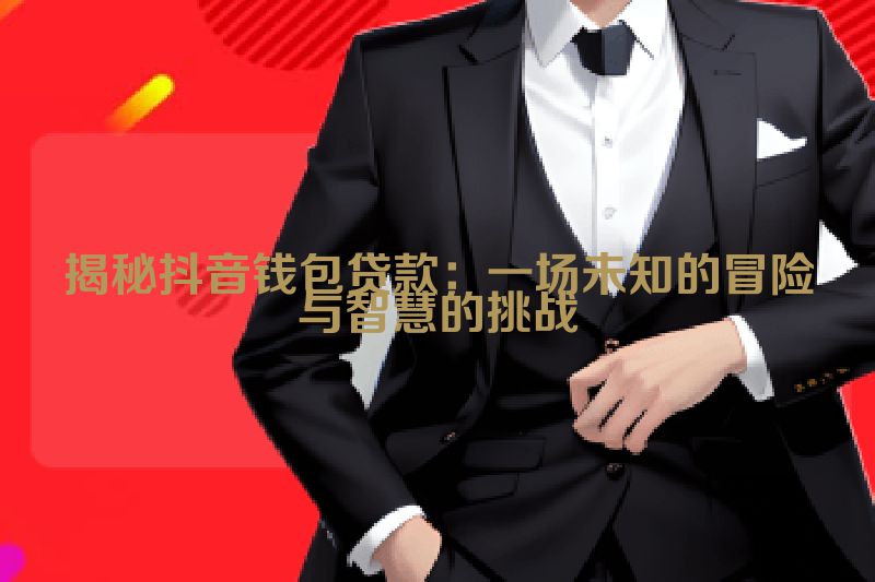 揭秘抖音钱包贷款：一场未知的冒险与智慧的挑战
