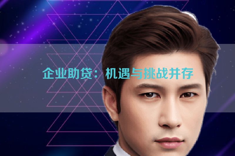 企业助贷：机遇与挑战并存