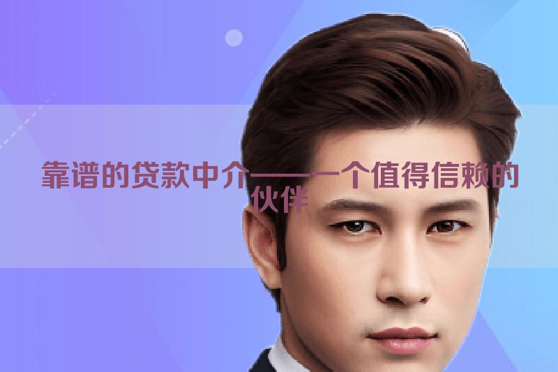靠谱的贷款中介——一个值得信赖的伙伴