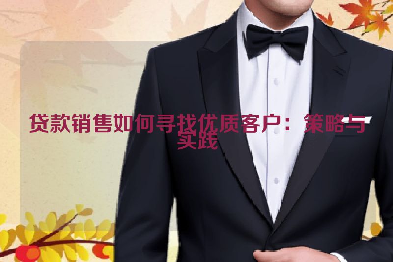 贷款销售如何寻找优质客户：策略与实践