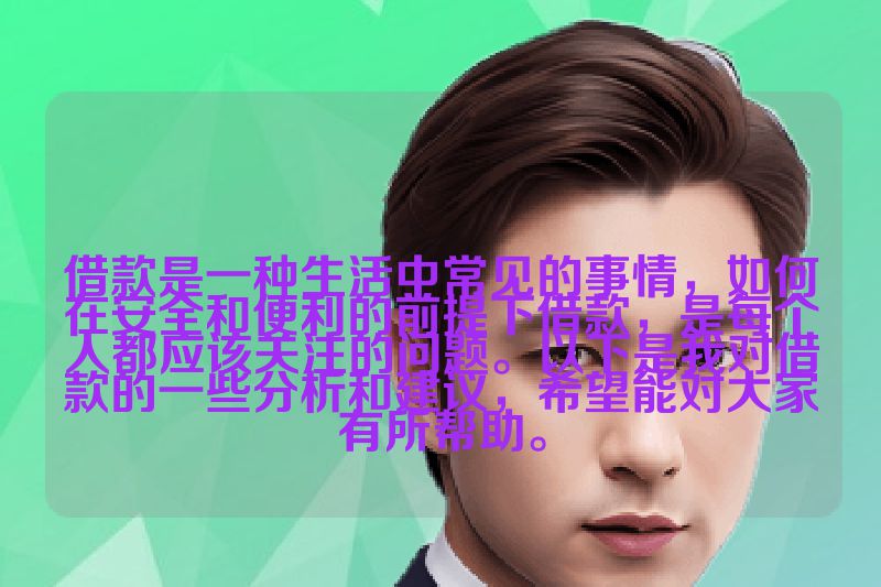借款是一种生活中常见的事情，如何在安全和便利的前提下借款，是每个人都应该关注的问题。以下是我对借款的一些分析和建议，希望能对大家有所帮助。
