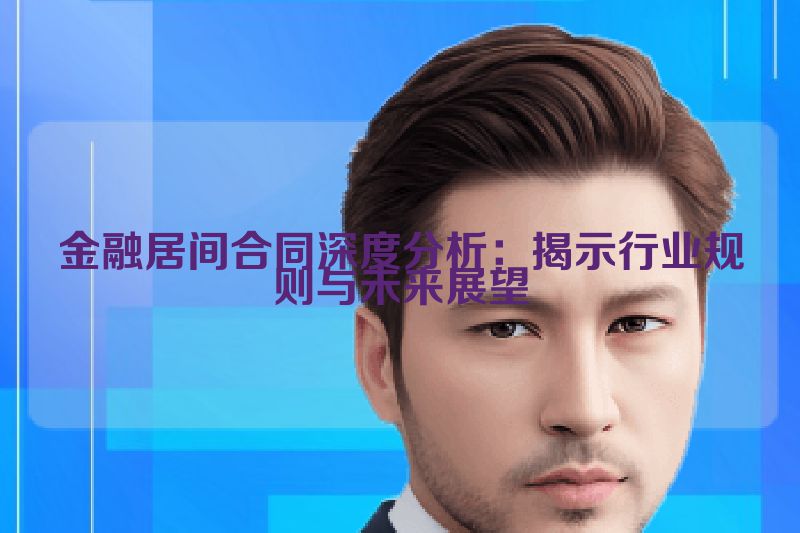 金融居间合同深度分析：揭示行业规则与未来展望