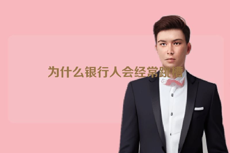 为什么银行人会经常跳槽