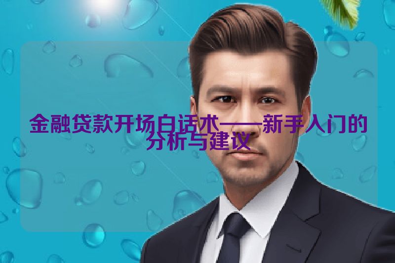 金融贷款开场白话术——新手入门的分析与建议