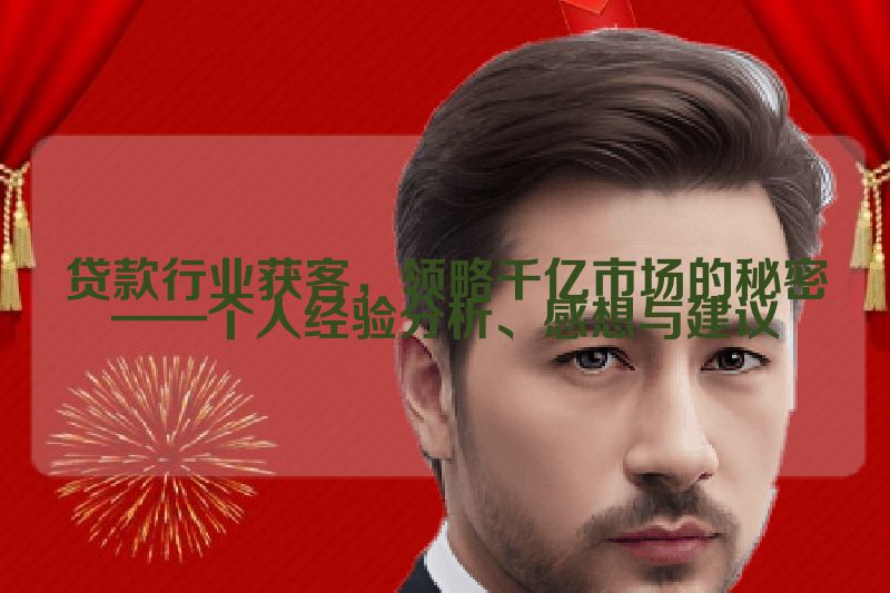 贷款行业获客，领略千亿市场的秘密——个人经验分析、感想与建议