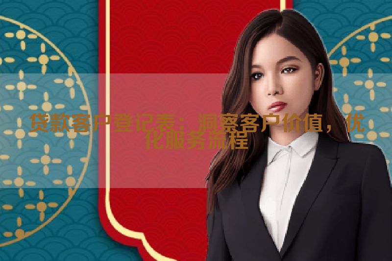 贷款客户登记表：洞察客户价值，优化服务流程