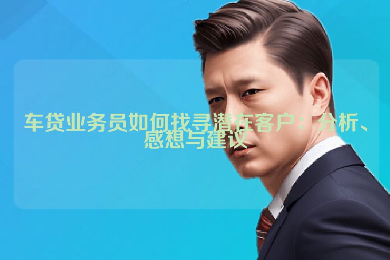车贷业务员如何找寻潜在客户：分析、感想与建议