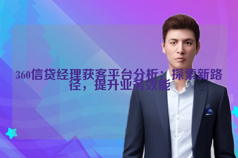 360信贷经理获客平台分析：探索新路径，提升业务效能