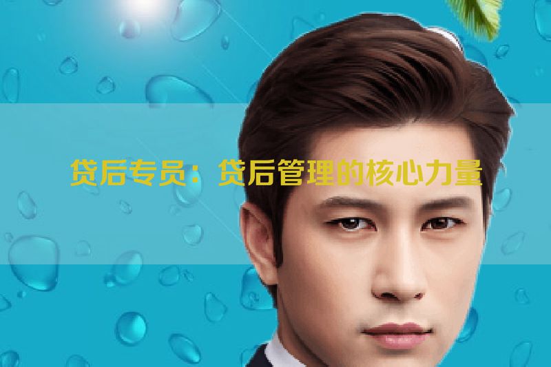 贷后专员：贷后管理的核心力量