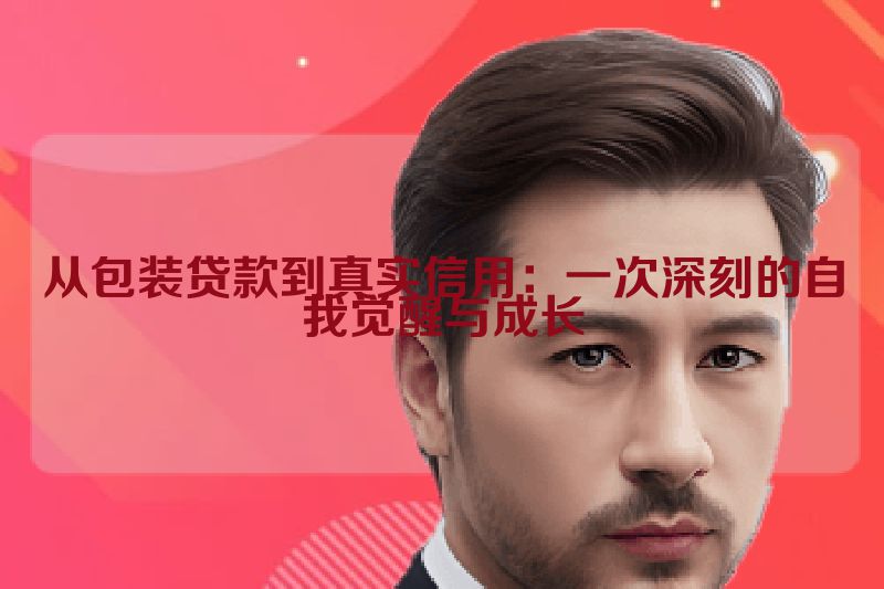 从包装贷款到真实信用：一次深刻的自我觉醒与成长