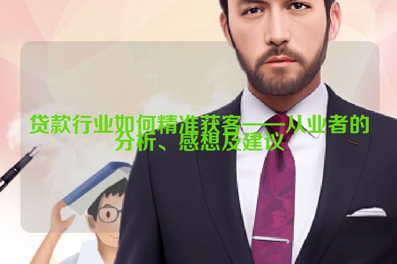 贷款行业如何精准获客——从业者的分析、感想及建议