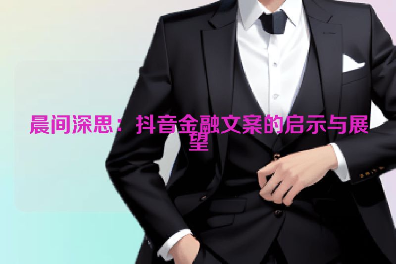 晨间深思：抖音金融文案的启示与展望