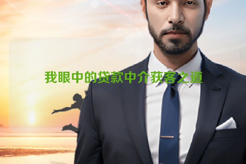 我眼中的贷款中介获客之道