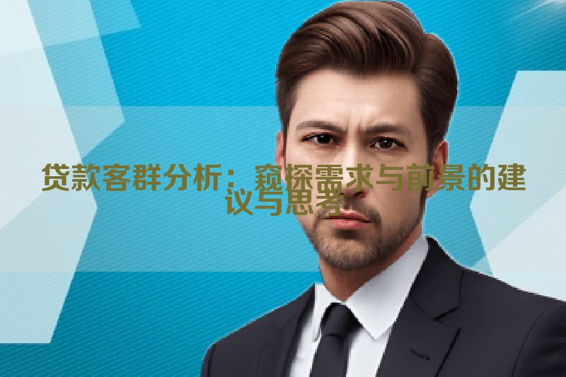 贷款客群分析：窥探需求与前景的建议与思考