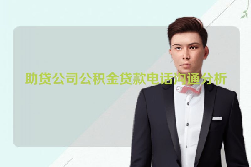 助贷公司公积金贷款电话沟通分析
